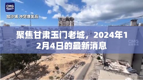 甘肃玉门老城最新动态，聚焦2024年12月4日新消息速递