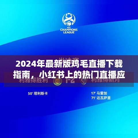 2024年最新版鸡毛直播下载指南与小红书热门直播应用体验分享