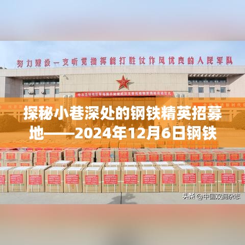 探秘小巷深处的钢铁精英招募地，最新钢铁行业招聘盛宴即将开启（2024年12月6日）