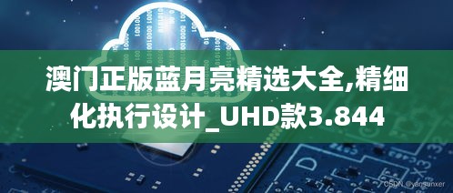 澳门正版蓝月亮精选大全,精细化执行设计_UHD款3.844