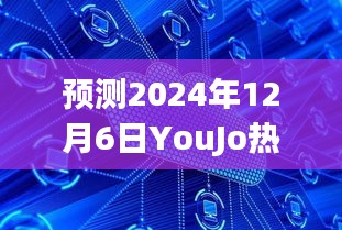 揭秘未来潮流趋势，预测YouJo热门潮流动向，探寻蛛丝马迹至2024年12月6日