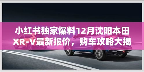 小红书独家爆料12月沈阳本田XR-V最新报价，购车攻略大揭秘！