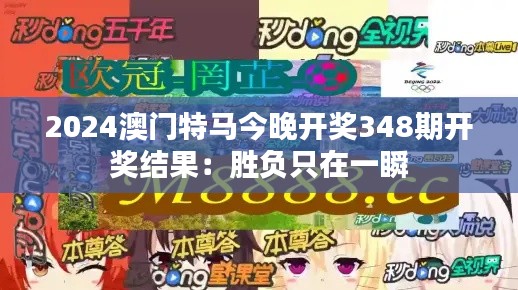 2024澳门特马今晚开奖348期开奖结果：胜负只在一瞬