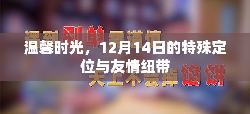 温馨时光与特殊定位，友情纽带在12月14日的闪耀