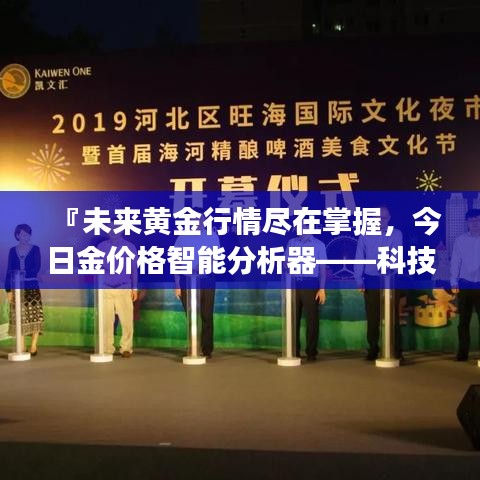 科技驱动的黄金行情智能分析器，洞悉今日金价，预见未来黄金市场趋势