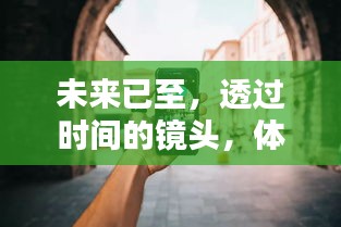 透过时间的镜头，体验未来超现实手机摄像头魔法，展望2024年