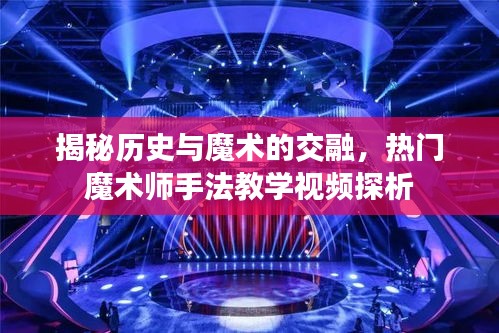 魔术师手法教学视频，历史与魔术的交融揭秘