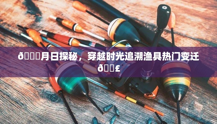 🚀时光之旅，渔具热门变迁探秘与月日神话之旅🎣