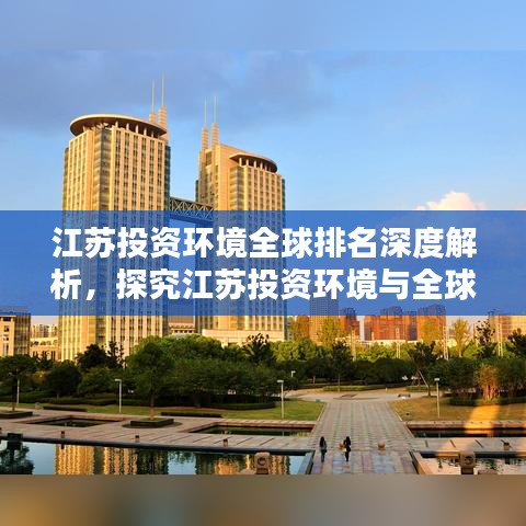 江苏投资环境全球排名深度解析，探究江苏投资环境与全球地位的奥秘