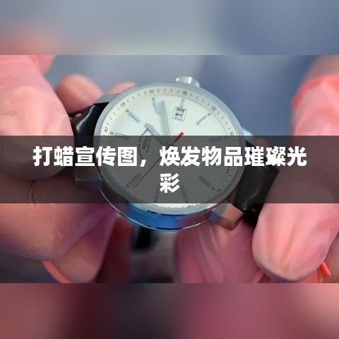 打蜡宣传图，焕发物品璀璨光彩