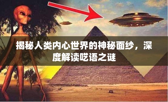 揭秘人类内心世界的神秘面纱，深度解读呓语之谜