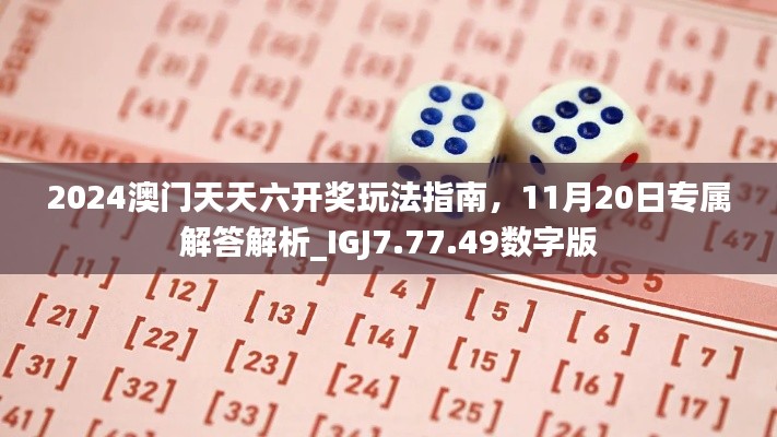 2024澳门天天六开奖玩法指南，11月20日专属解答解析_IGJ7.77.49数字版