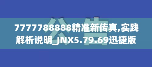 7777788888精准新传真,实践解析说明_JNX5.79.69迅捷版