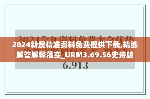 2024新澳精准资料免费提供下载,精练解答解释落实_URM3.69.56史诗版