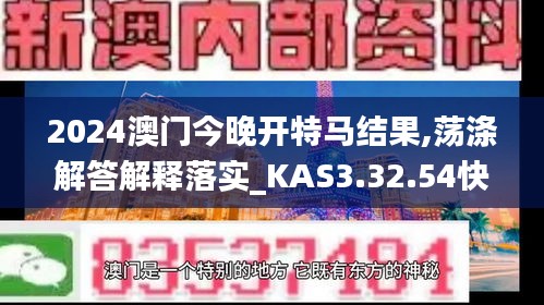 2024澳门今晚开特马结果,荡涤解答解释落实_KAS3.32.54快速版