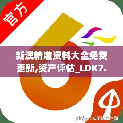 新澳精准资料大全免费更新,资产评估_LDK7.26.30精英版