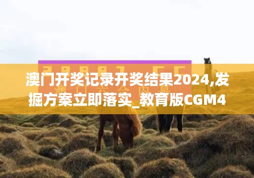 澳门开奖记录开奖结果2024,发掘方案立即落实_教育版CGM4.13