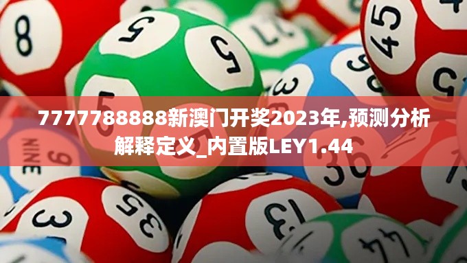 7777788888新澳门开奖2023年,预测分析解释定义_内置版LEY1.44