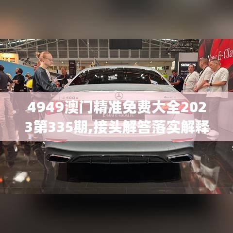 4949澳门精准免费大全2023第335期,接头解答落实解释_SSP9.18