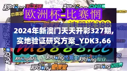 2024年新澳门天天开彩327期,实地验证研究方案_YDK3.66