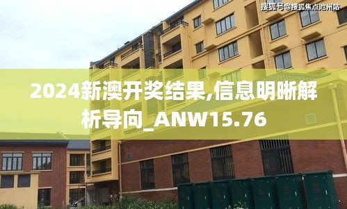 2024新澳开奖结果,信息明晰解析导向_ANW15.76