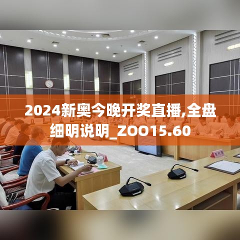 2024新奥今晚开奖直播,全盘细明说明_ZOO15.60