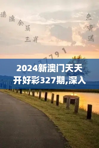 2024新澳门天天开好彩327期,深入探讨现象解答解释_SBN2.41