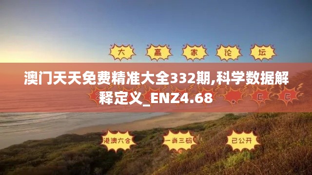 澳门天天免费精准大全332期,科学数据解释定义_ENZ4.68