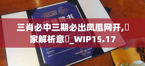 三肖必中三期必出凤凰网开,專家解析意見_WIP15.17