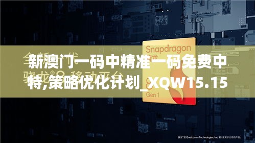 新澳门一码中精准一码免费中特,策略优化计划_XQW15.15