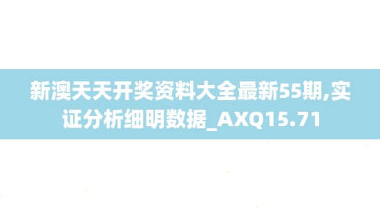 新澳天天开奖资料大全最新55期,实证分析细明数据_AXQ15.71