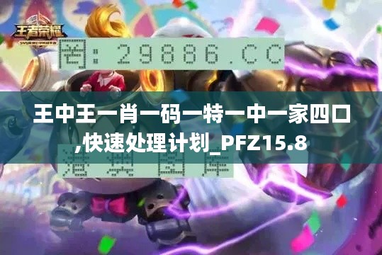 王中王一肖一码一特一中一家四口,快速处理计划_PFZ15.8