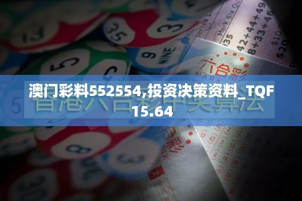 澳门彩料552554,投资决策资料_TQF15.64