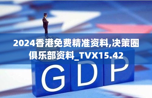 2024香港免费精准资料,决策圈俱乐部资料_TVX15.42