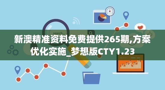 新澳精准资料免费提供265期,方案优化实施_梦想版CTY1.23