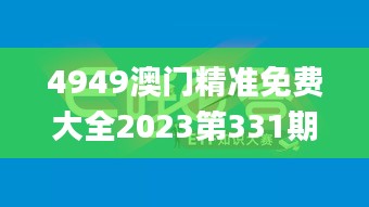 4949澳门精准免费大全2023第331期,解答全面_旗舰版GUG11.52