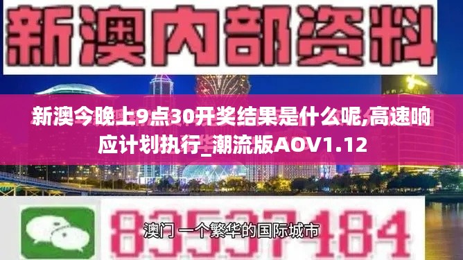 新澳今晚上9点30开奖结果是什么呢,高速响应计划执行_潮流版AOV1.12