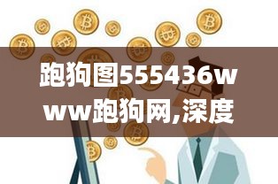 跑狗图555436www跑狗网,深度研究解析_习惯版LTR16.26