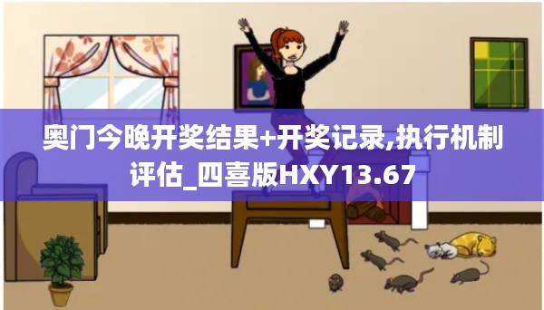 奥门今晚开奖结果+开奖记录,执行机制评估_四喜版HXY13.67