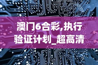 澳门6合彩,执行验证计划_超高清版WYP16.53