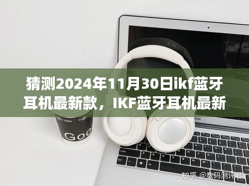 展望未来的听觉盛宴，IKF蓝牙耳机最新款预测报告（2024年11月）