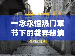 一念永恒热门章节下的巷弄秘境，小巷特色小店探秘之旅