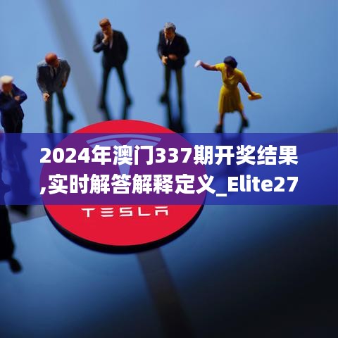 2024年澳门337期开奖结果,实时解答解释定义_Elite27.796-6