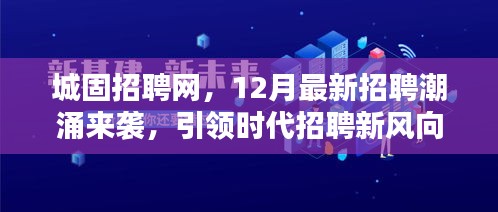 城固招聘网引领时代招聘新风向，12月最新招聘潮涌来袭