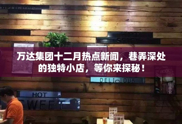 万达集团十二月热点新闻与巷弄深处的独特小店探秘之旅！