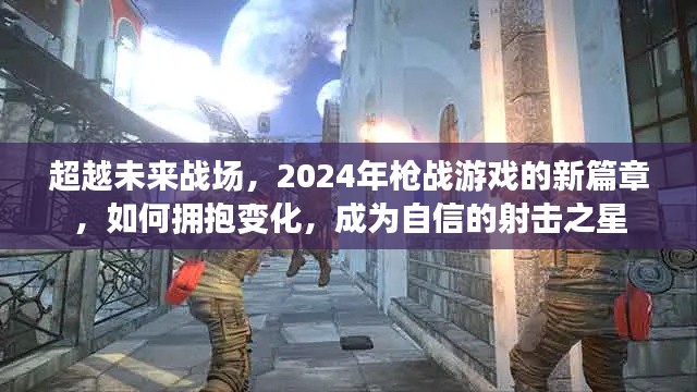 拥抱变化，2024年枪战游戏新篇章，射击之星如何超越未来战场