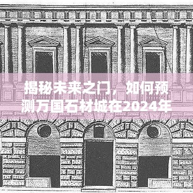 揭秘未来之门，万国石材城未来面貌展望与一站式指南（2024年12月2日版）