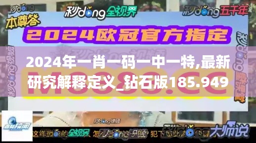 2024年一肖一码一中一特,最新研究解释定义_钻石版185.949-2