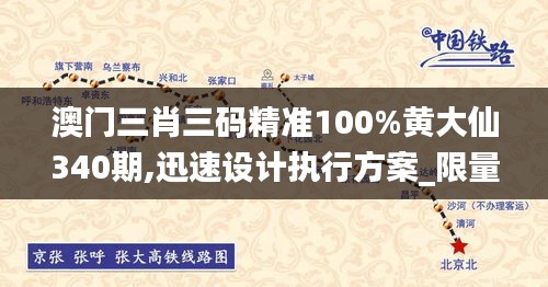 澳门三肖三码精准100%黄大仙340期,迅速设计执行方案_限量版95.957-6