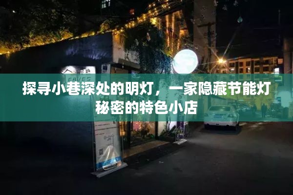 探寻小巷深处的节能灯秘密，一家特色小店的独特故事